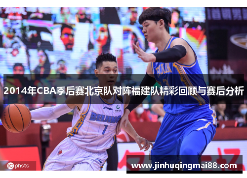 2014年CBA季后赛北京队对阵福建队精彩回顾与赛后分析