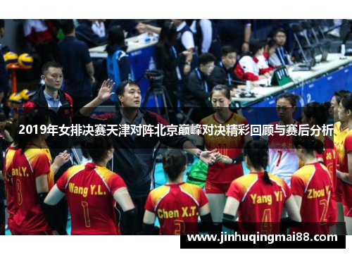 2019年女排决赛天津对阵北京巅峰对决精彩回顾与赛后分析