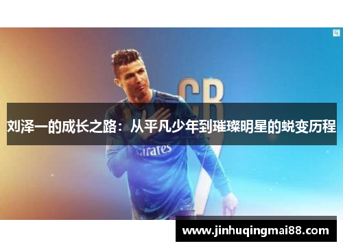 刘泽一的成长之路：从平凡少年到璀璨明星的蜕变历程